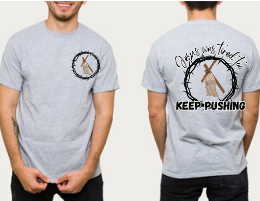 Jesus was tired too, Keep Pushing T-Shirt, Shirt, Tee